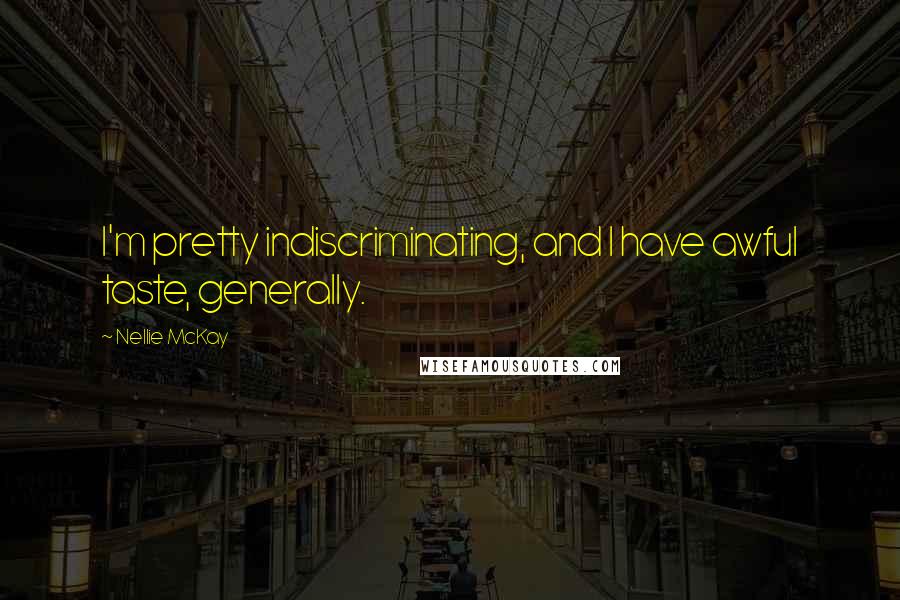 Nellie McKay Quotes: I'm pretty indiscriminating, and I have awful taste, generally.
