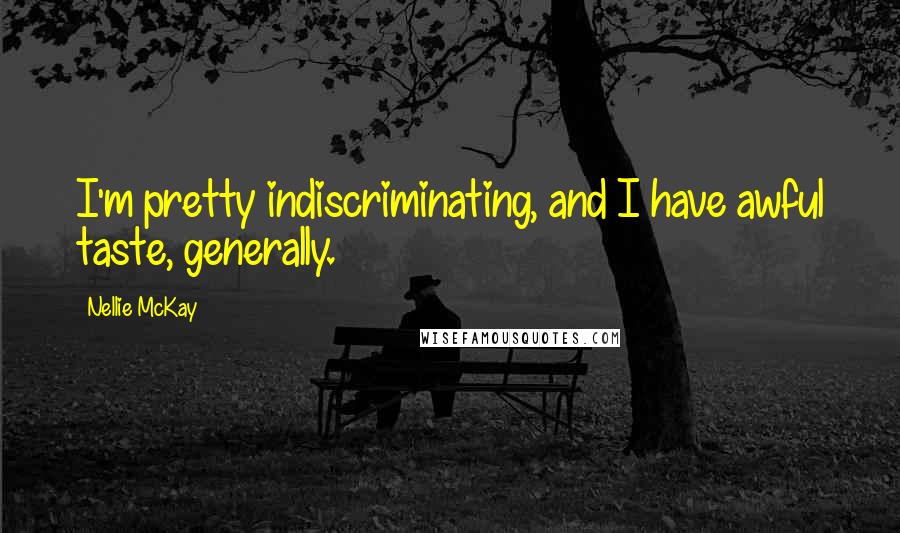 Nellie McKay Quotes: I'm pretty indiscriminating, and I have awful taste, generally.