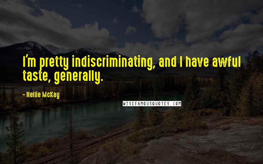 Nellie McKay Quotes: I'm pretty indiscriminating, and I have awful taste, generally.