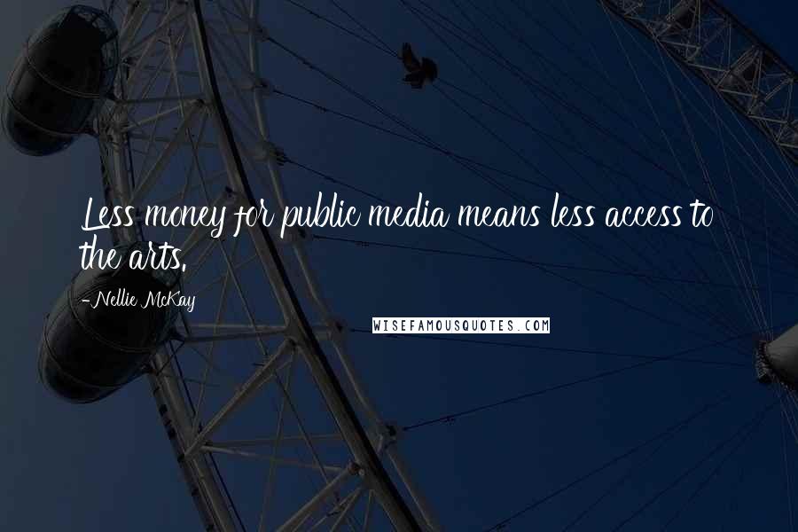 Nellie McKay Quotes: Less money for public media means less access to the arts.