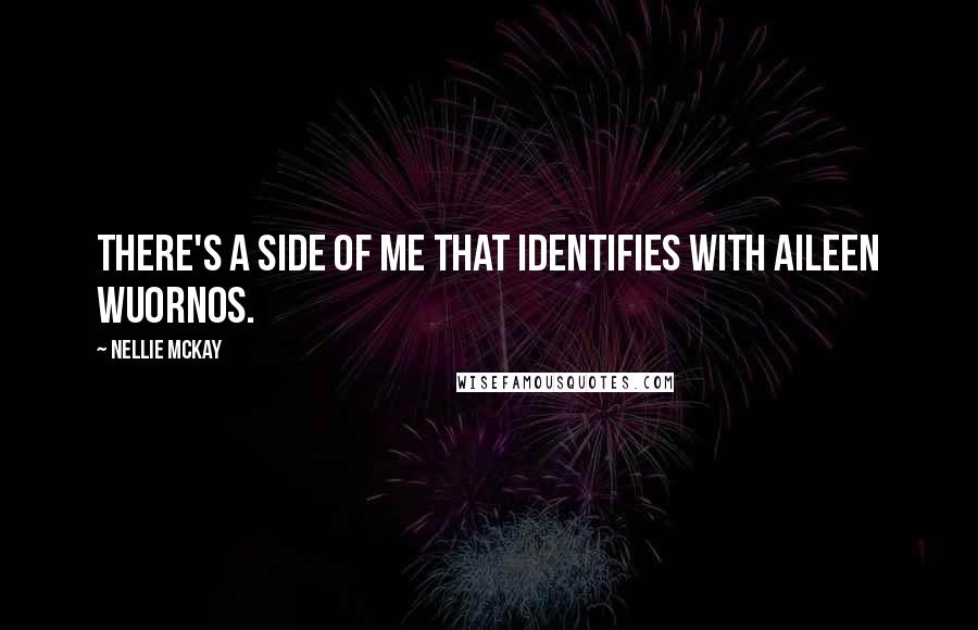 Nellie McKay Quotes: There's a side of me that identifies with Aileen Wuornos.