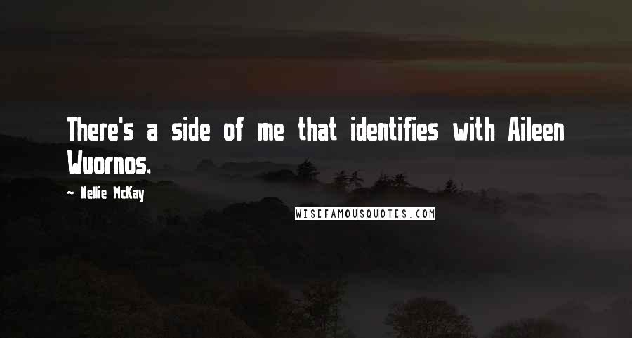 Nellie McKay Quotes: There's a side of me that identifies with Aileen Wuornos.