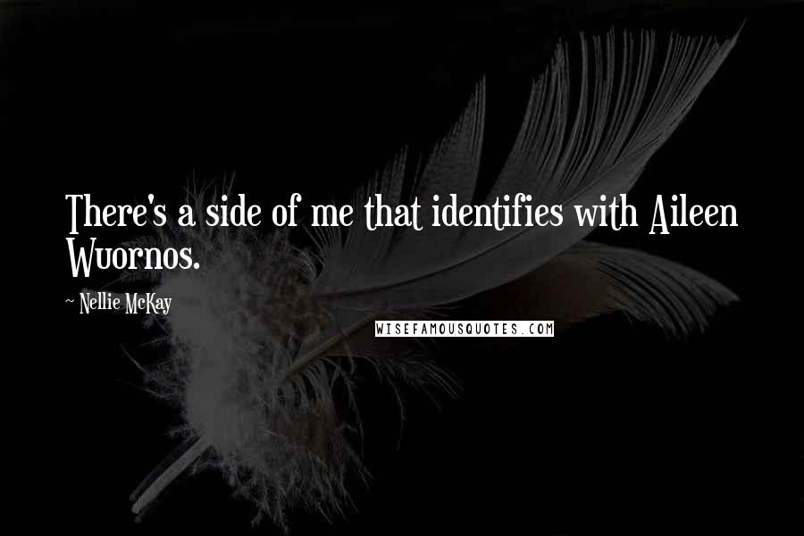 Nellie McKay Quotes: There's a side of me that identifies with Aileen Wuornos.