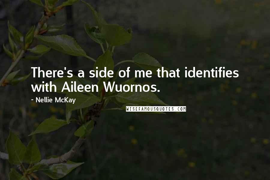 Nellie McKay Quotes: There's a side of me that identifies with Aileen Wuornos.