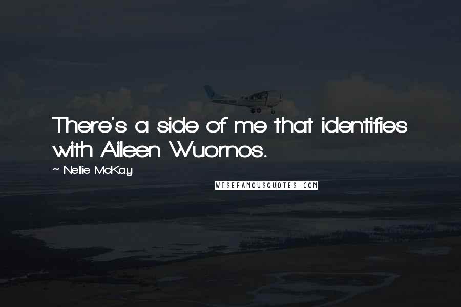 Nellie McKay Quotes: There's a side of me that identifies with Aileen Wuornos.