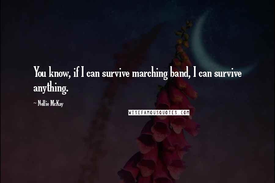 Nellie McKay Quotes: You know, if I can survive marching band, I can survive anything.