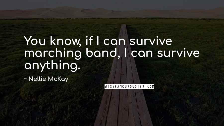 Nellie McKay Quotes: You know, if I can survive marching band, I can survive anything.