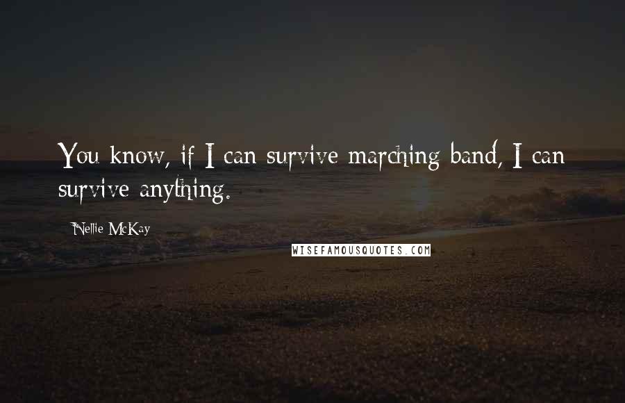 Nellie McKay Quotes: You know, if I can survive marching band, I can survive anything.