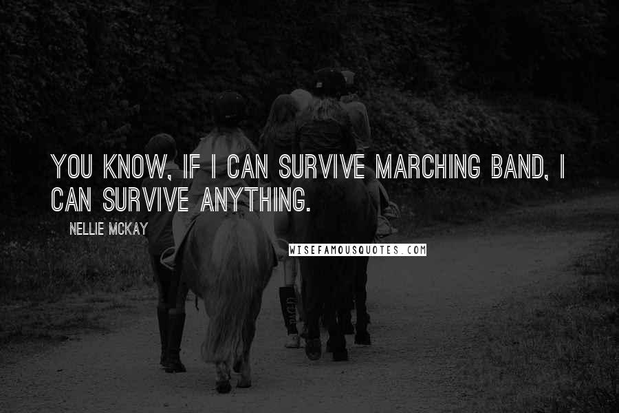 Nellie McKay Quotes: You know, if I can survive marching band, I can survive anything.