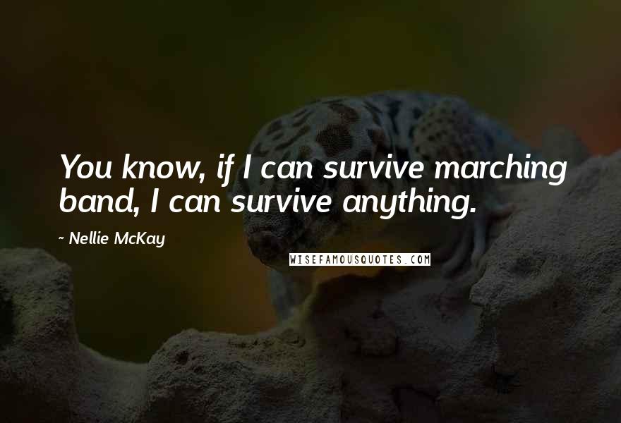 Nellie McKay Quotes: You know, if I can survive marching band, I can survive anything.