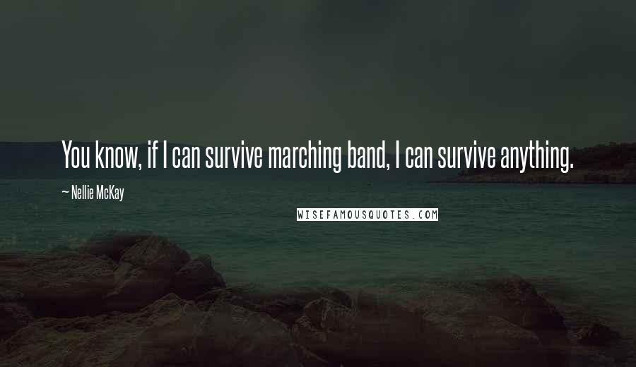 Nellie McKay Quotes: You know, if I can survive marching band, I can survive anything.