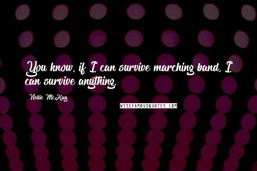 Nellie McKay Quotes: You know, if I can survive marching band, I can survive anything.