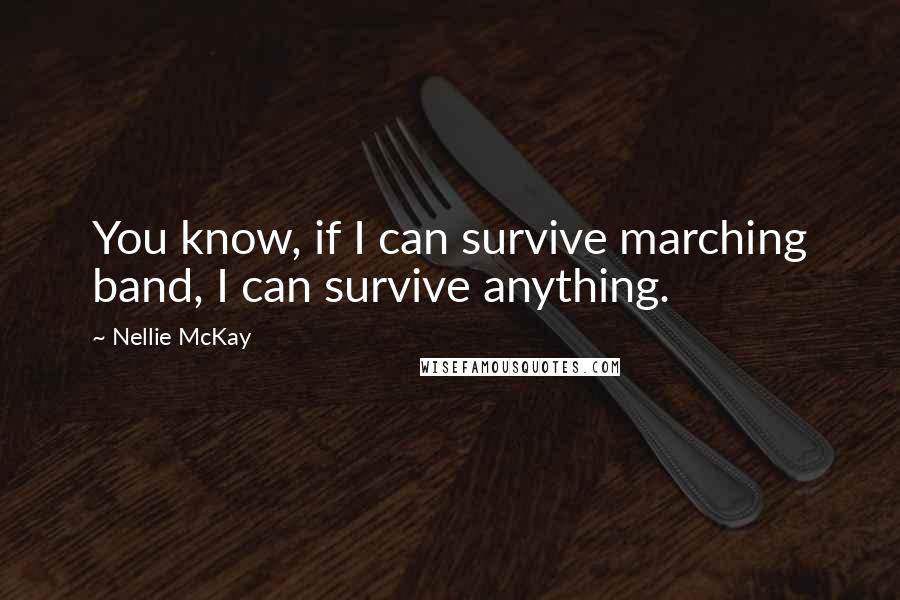 Nellie McKay Quotes: You know, if I can survive marching band, I can survive anything.