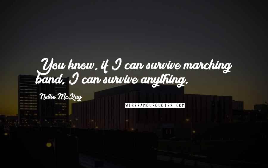 Nellie McKay Quotes: You know, if I can survive marching band, I can survive anything.
