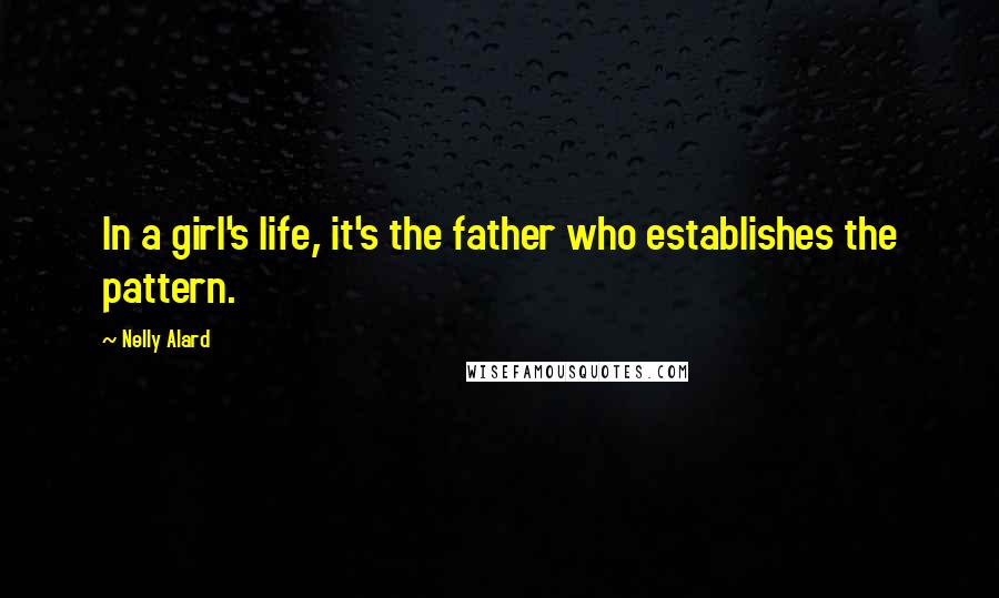 Nelly Alard Quotes: In a girl's life, it's the father who establishes the pattern.