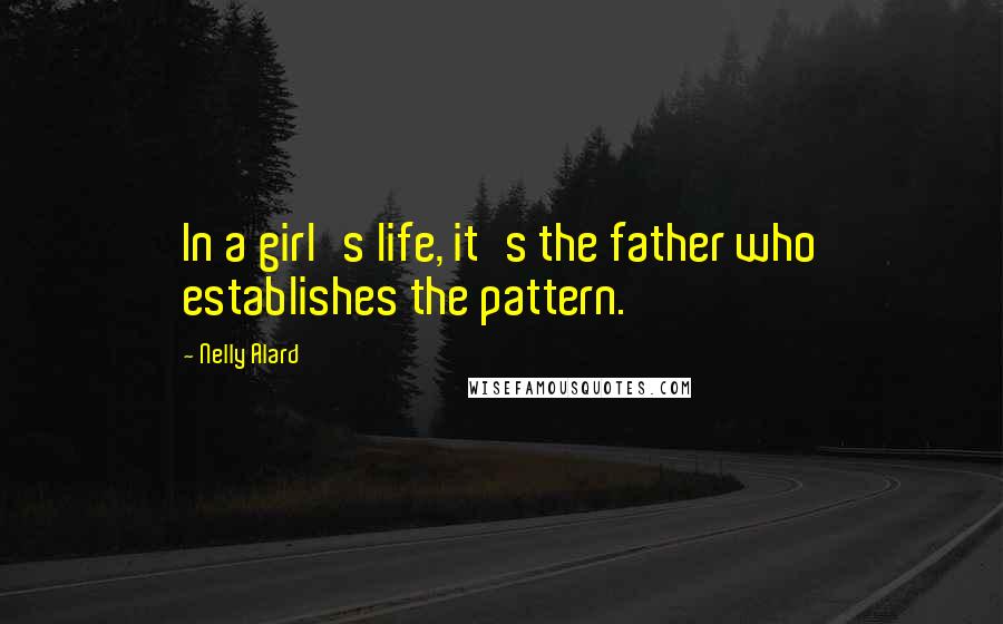 Nelly Alard Quotes: In a girl's life, it's the father who establishes the pattern.