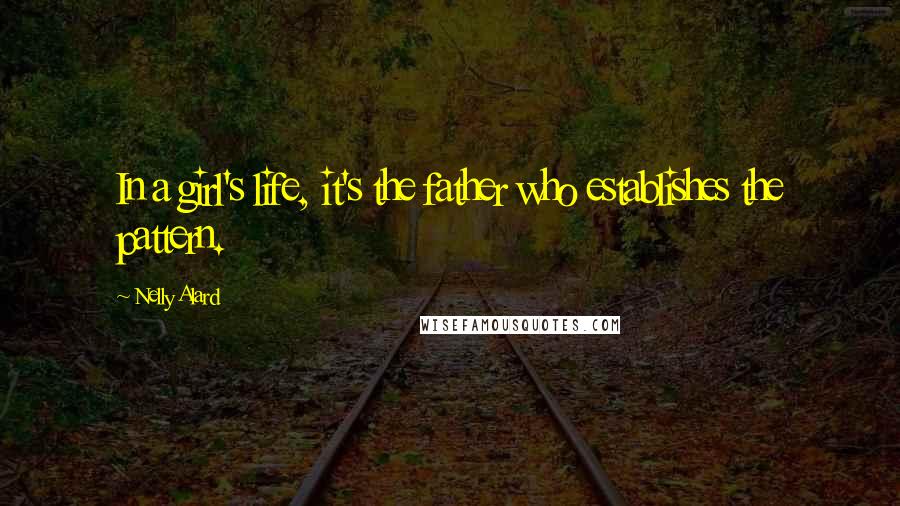 Nelly Alard Quotes: In a girl's life, it's the father who establishes the pattern.