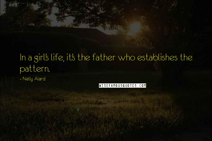 Nelly Alard Quotes: In a girl's life, it's the father who establishes the pattern.