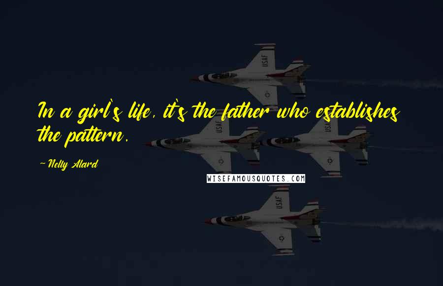 Nelly Alard Quotes: In a girl's life, it's the father who establishes the pattern.