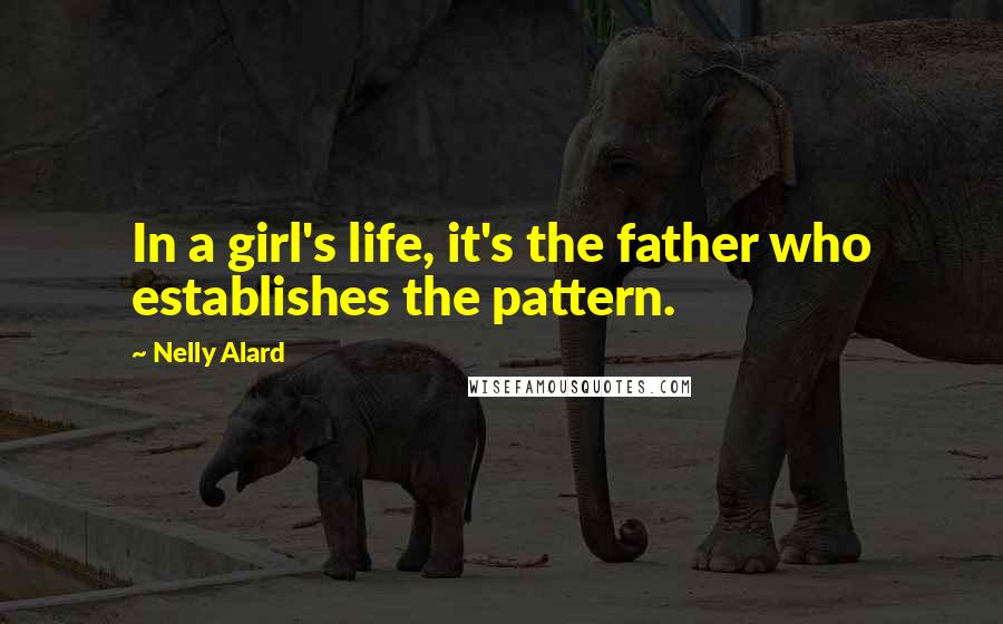 Nelly Alard Quotes: In a girl's life, it's the father who establishes the pattern.