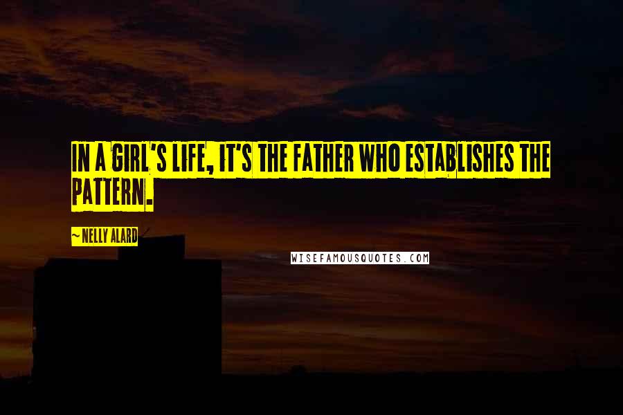 Nelly Alard Quotes: In a girl's life, it's the father who establishes the pattern.