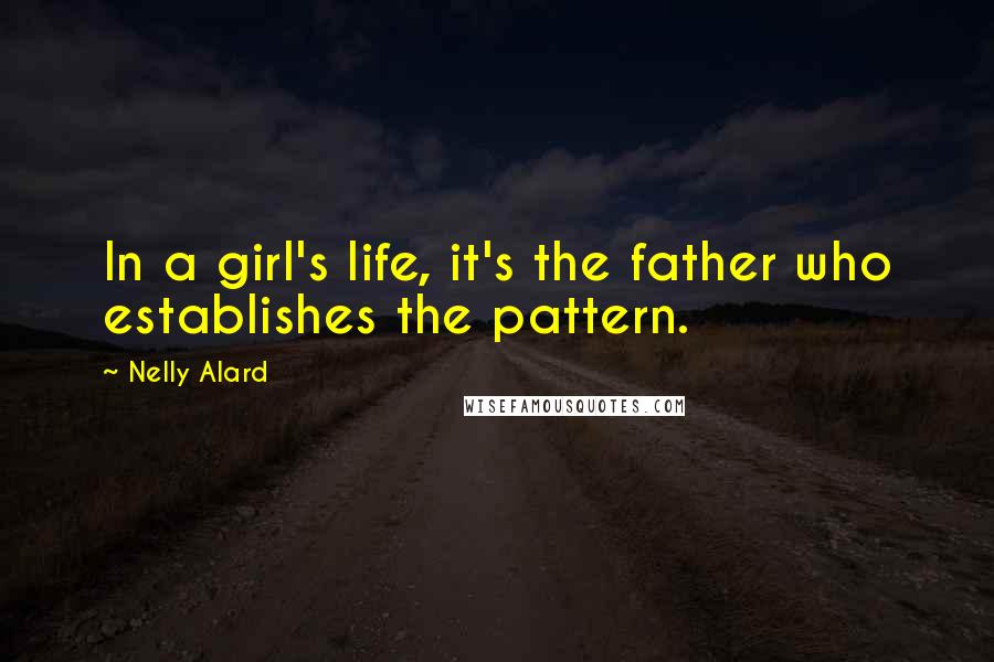 Nelly Alard Quotes: In a girl's life, it's the father who establishes the pattern.