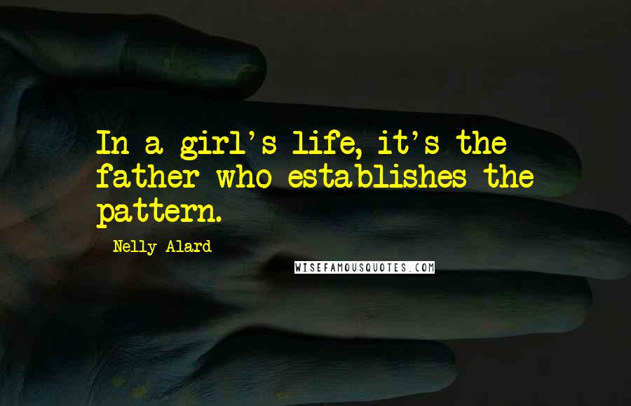 Nelly Alard Quotes: In a girl's life, it's the father who establishes the pattern.