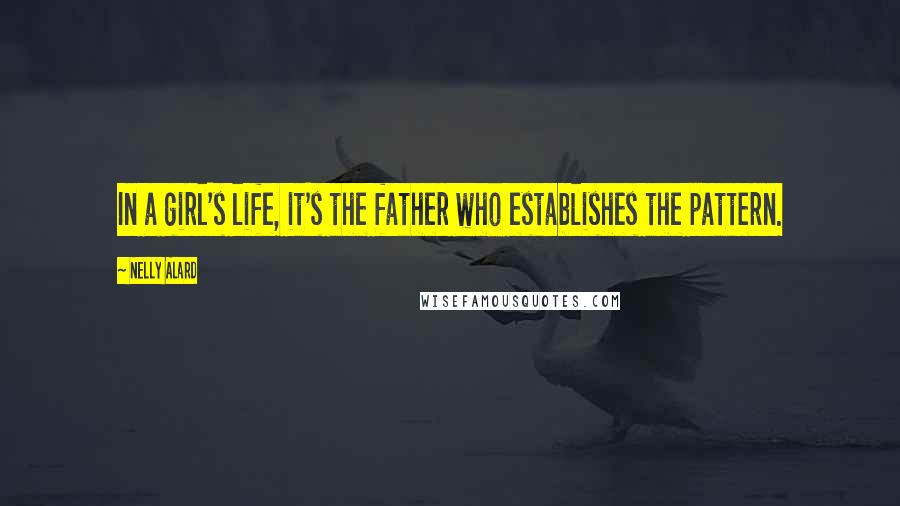 Nelly Alard Quotes: In a girl's life, it's the father who establishes the pattern.