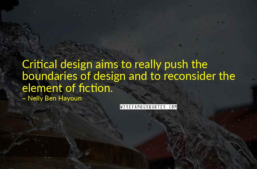 Nelly Ben Hayoun Quotes: Critical design aims to really push the boundaries of design and to reconsider the element of fiction.