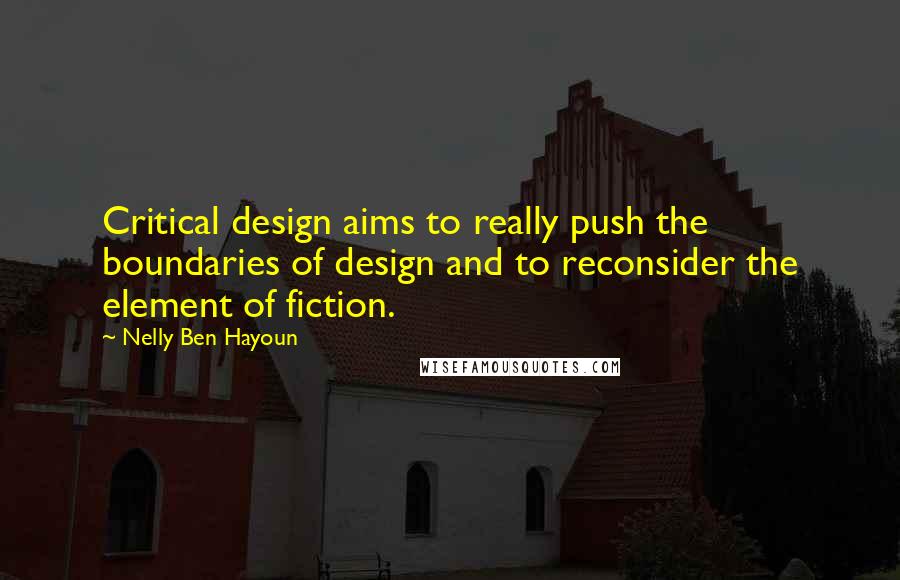 Nelly Ben Hayoun Quotes: Critical design aims to really push the boundaries of design and to reconsider the element of fiction.