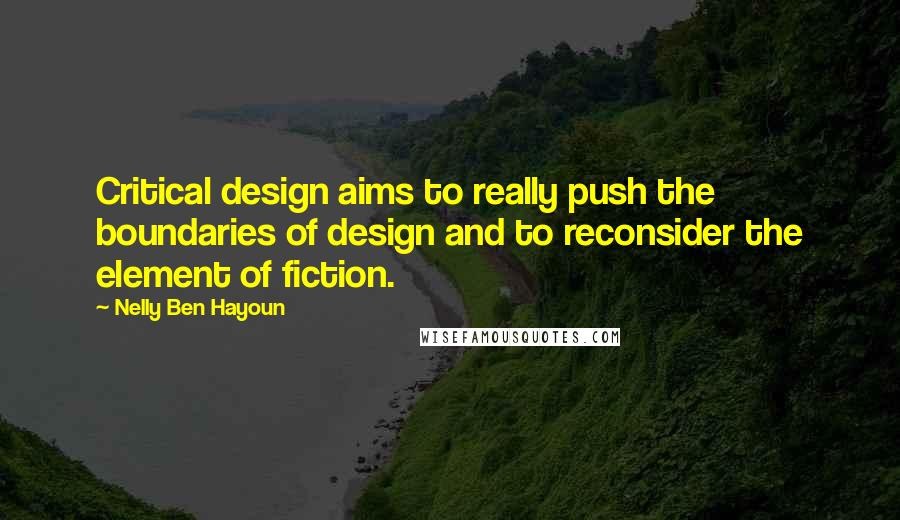 Nelly Ben Hayoun Quotes: Critical design aims to really push the boundaries of design and to reconsider the element of fiction.