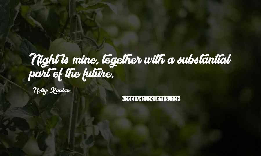 Nelly Kaplan Quotes: Night is mine, together with a substantial part of the future.