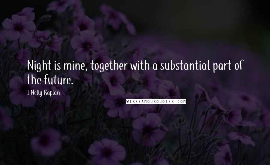 Nelly Kaplan Quotes: Night is mine, together with a substantial part of the future.