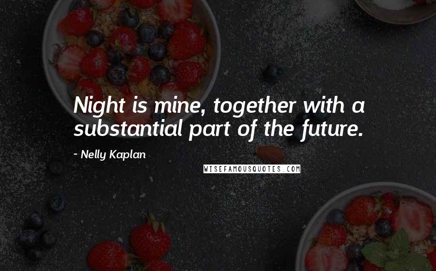 Nelly Kaplan Quotes: Night is mine, together with a substantial part of the future.