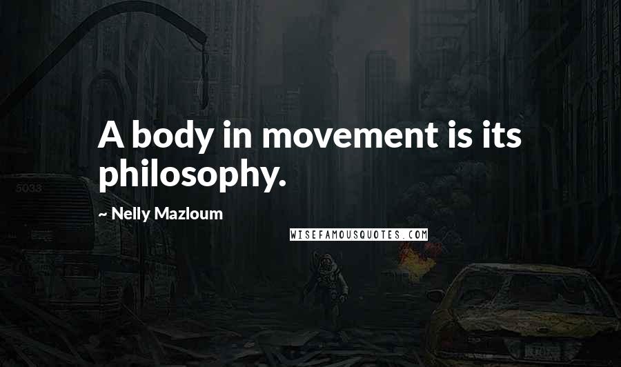 Nelly Mazloum Quotes: A body in movement is its philosophy.