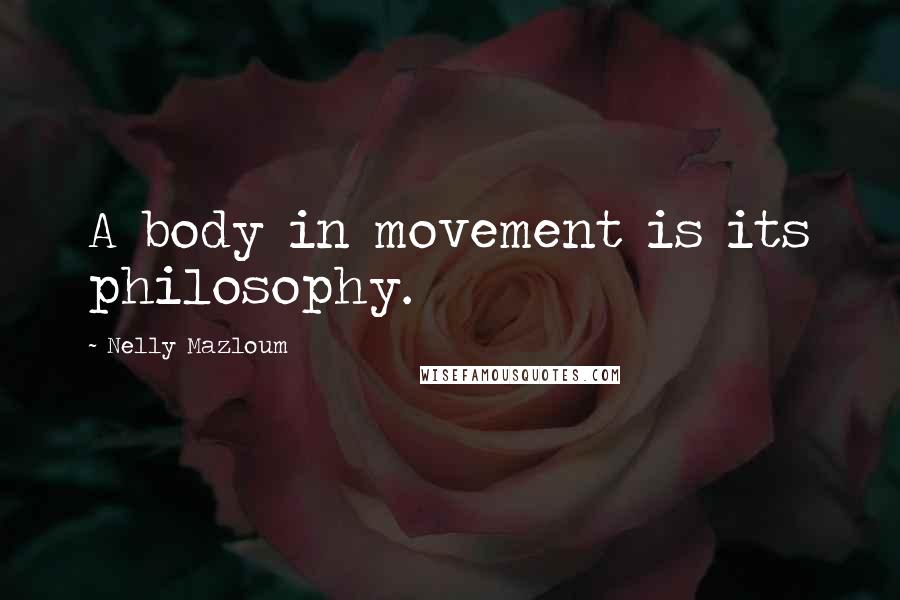 Nelly Mazloum Quotes: A body in movement is its philosophy.