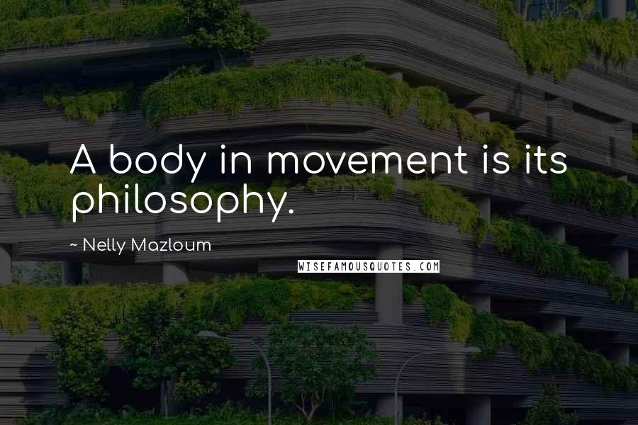 Nelly Mazloum Quotes: A body in movement is its philosophy.