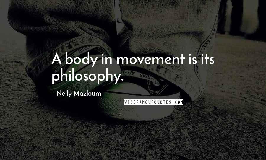 Nelly Mazloum Quotes: A body in movement is its philosophy.