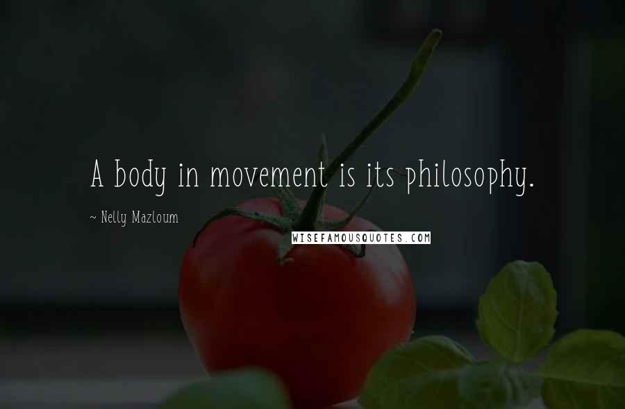 Nelly Mazloum Quotes: A body in movement is its philosophy.