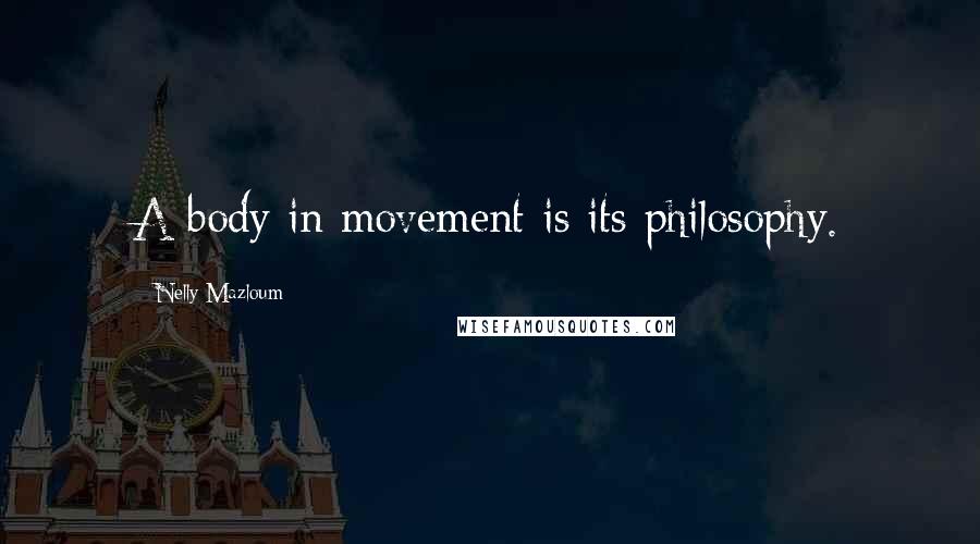 Nelly Mazloum Quotes: A body in movement is its philosophy.