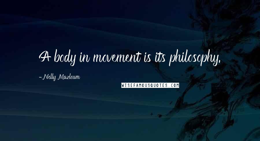 Nelly Mazloum Quotes: A body in movement is its philosophy.