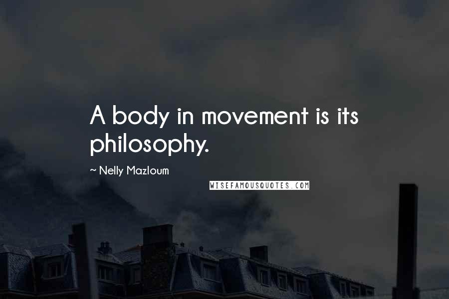 Nelly Mazloum Quotes: A body in movement is its philosophy.