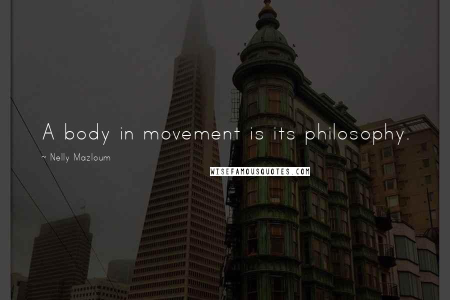 Nelly Mazloum Quotes: A body in movement is its philosophy.