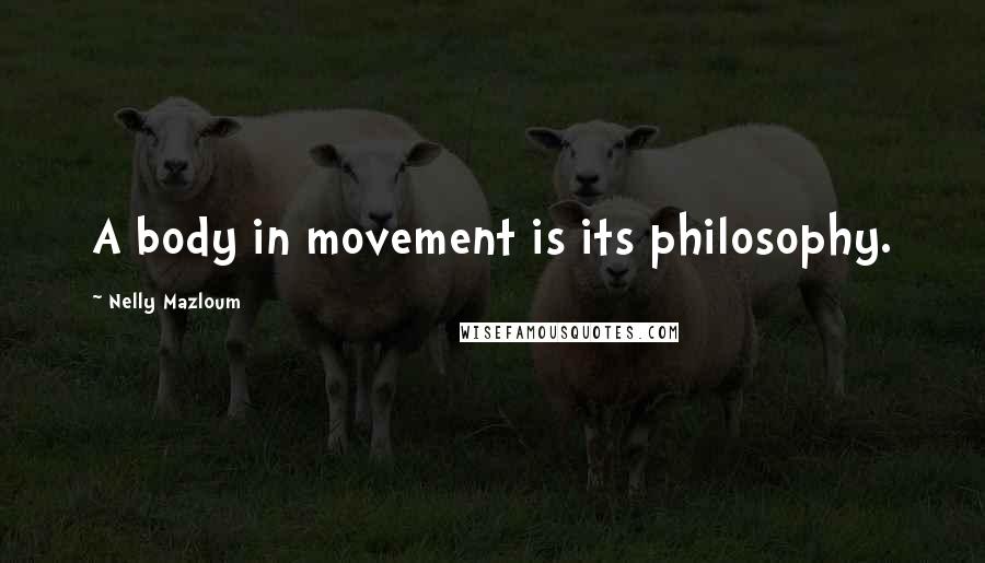 Nelly Mazloum Quotes: A body in movement is its philosophy.