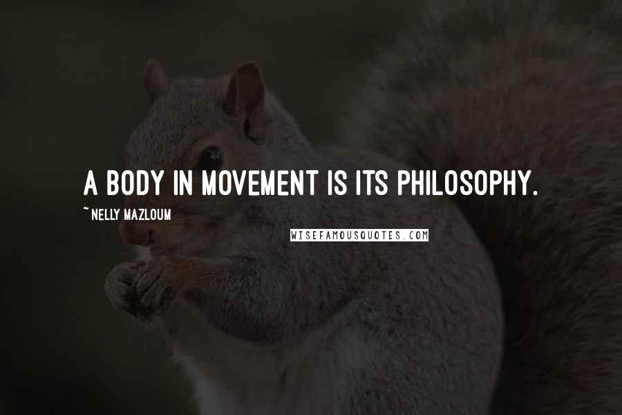 Nelly Mazloum Quotes: A body in movement is its philosophy.