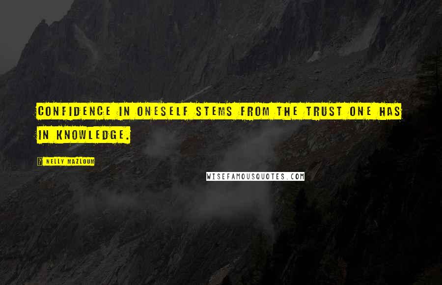 Nelly Mazloum Quotes: Confidence in oneself stems from the trust one has in knowledge.