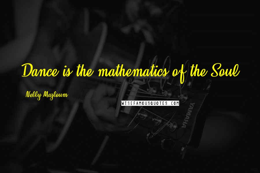 Nelly Mazloum Quotes: Dance is the mathematics of the Soul