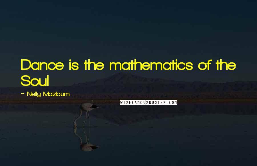 Nelly Mazloum Quotes: Dance is the mathematics of the Soul