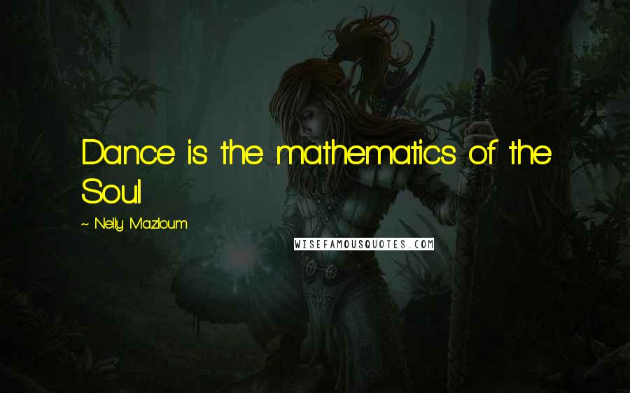 Nelly Mazloum Quotes: Dance is the mathematics of the Soul