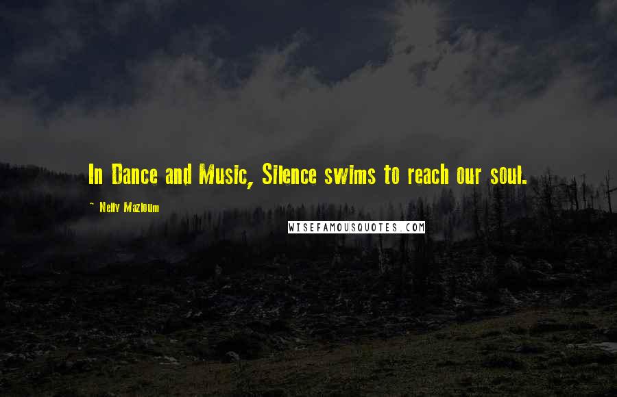 Nelly Mazloum Quotes: In Dance and Music, Silence swims to reach our soul.